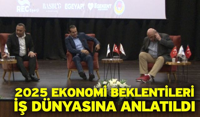 2025 Ekonomi Beklentileri İş Dünyasına Anlatıldı