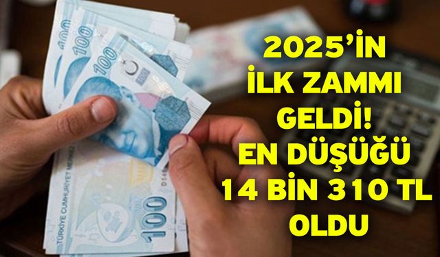 2025’in ilk zammı geldi! En düşüğü 14 bin 310 TL oldu