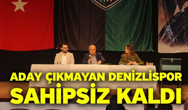 Aday çıkmayan Denizlispor sahipsiz kaldı