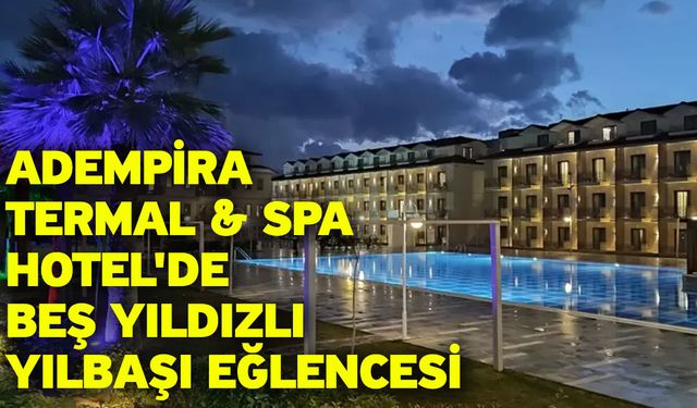 Adempira Termal & Spa Hotel'de Beş Yıldızlı Yılbaşı Eğlencesi