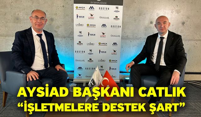 AYSİAD Başkanı Catlık; “İşletmelere destek şart”