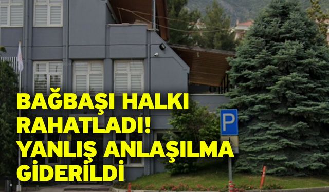 Bağbaşı halkı rahatladı! Yanlış anlaşılma giderildi