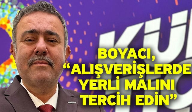 Boyacı, “Alışverişlerde yerli malını tercih edin”