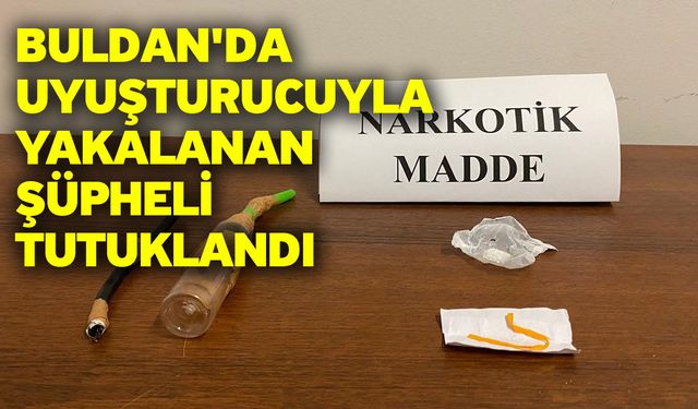 Buldan'da uyuşturucuyla yakalanan şüpheli tutuklandı