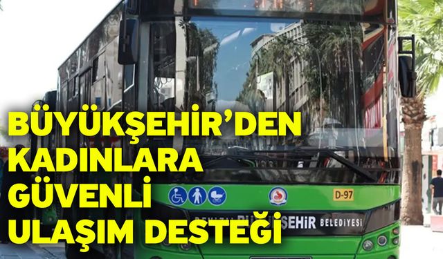 Büyükşehir’den Kadınlara Güvenli Ulaşım Desteği