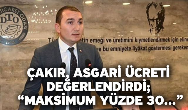 Çakır, asgari ücreti değerlendirdi; “Maksimum yüzde 30…”