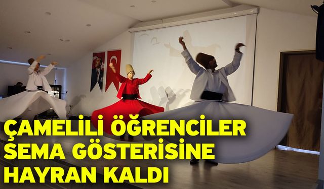 Çamelili Öğrenciler Sema Gösterisine Hayran Kaldı