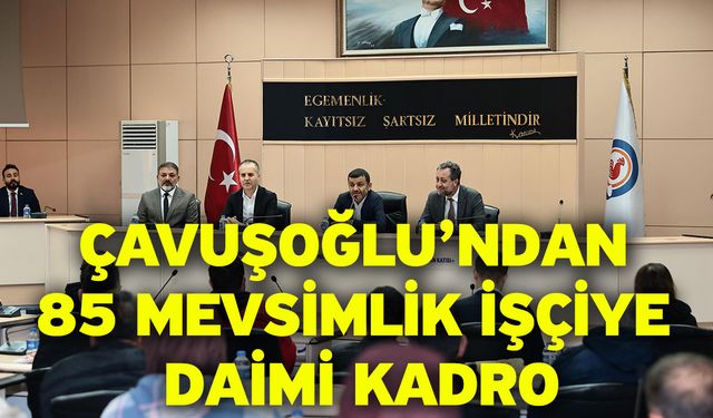 Çavuşoğlu’ndan 85 Mevsimlik İşçiye Daimi Kadro