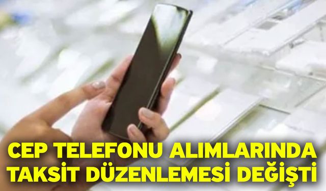 Cep Telefonu Alımlarında Taksit Düzenlemesi Değişti