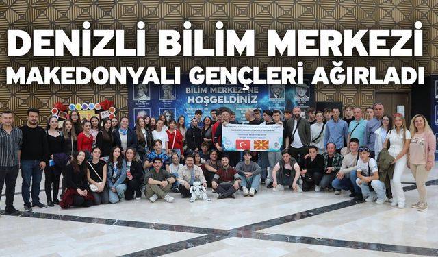 Denizli Bilim Merkezi, Makedonyalı gençleri ağırladı