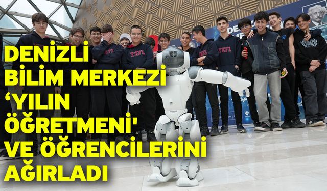 Denizli Bilim Merkezi ‘Yılın Öğretmeni' ve öğrencilerini ağırladı