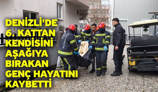 Denizli'de 6. kattan kendisini aşağıya bırakan genç hayatını kaybetti