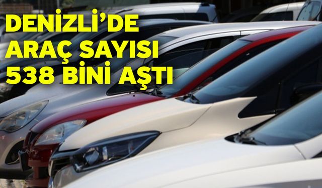 Denizli’de araç sayısı 538 bini aştı