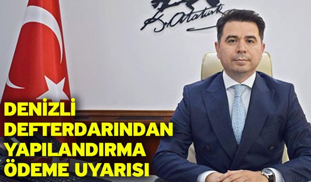 Denizli Defterdarından Yapılandırma Ödeme Uyarısı