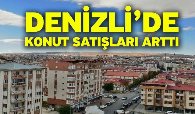 Denizli’de konut satışları arttı