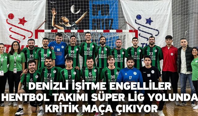 Denizli İşitme Engelliler Hentbol Takımı Süper Lig Yolunda Kritik Maça Çıkıyor