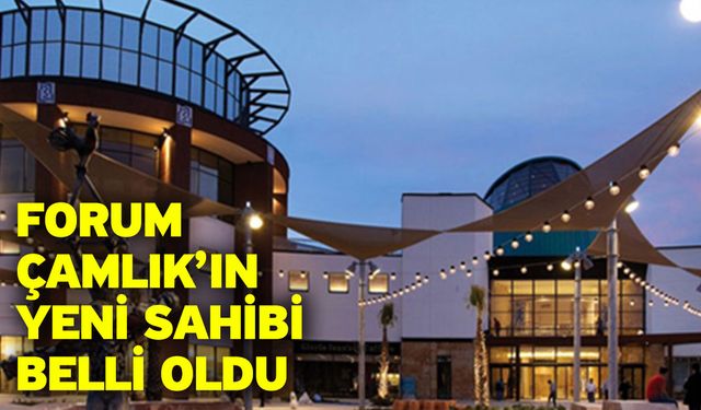 Forum Çamlık’ın Yeni Sahibi Belli Oldu