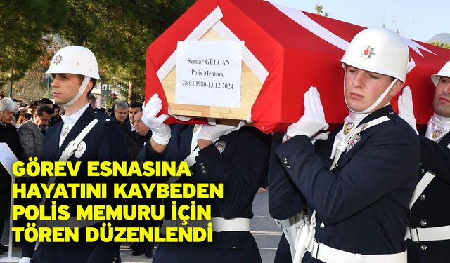 Görev esnasına hayatını kaybeden polis memuru için tören düzenlendi