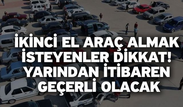 İkinci el araç almak isteyenler dikkat! Yarından itibaren geçerli olacak