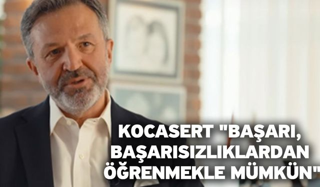 Kocasert "Başarı, Başarısızlıklardan Öğrenmekle Mümkün"