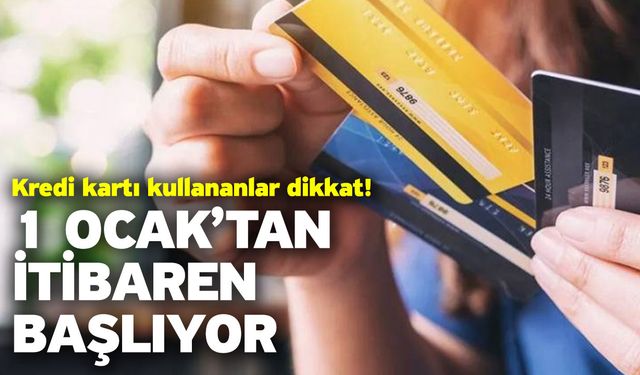 Kredi kartı kullananlar dikkat! 1 Ocak’tan İtibaren Başlıyor