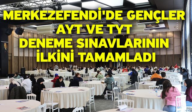 Merkezefendi'de gençler AYT ve TYT deneme sınavlarının ilkini tamamladı