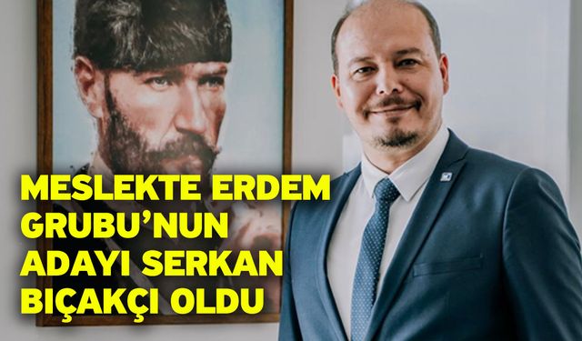 Meslekte Erdem Grubu’nun Adayı Serkan Bıçakçı Oldu