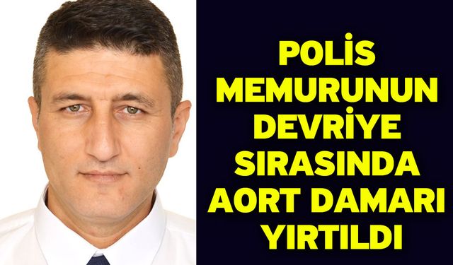 Polis Memurunun Devriye Sırasında Aort Damarı Yırtıldı