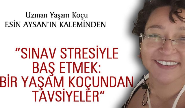 “Sınav stresiyle baş etmek: Bir yaşam koçundan tavsiyeler”