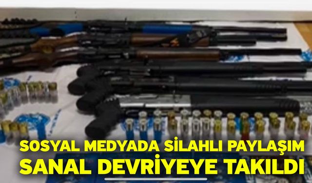 Sosyal medyada silahlı paylaşım sanal devriyeye takıldı