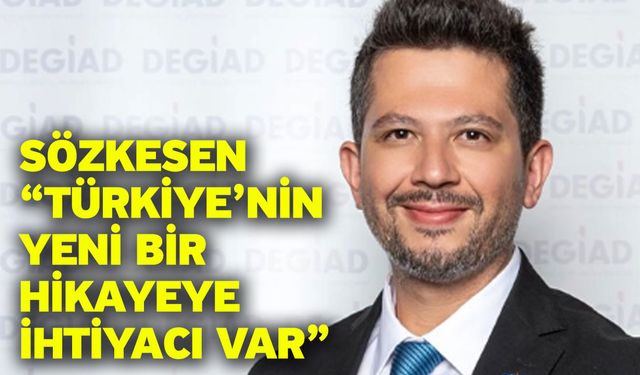 Sözkesen “Türkiye’nin yeni bir hikayeye ihtiyacı var”