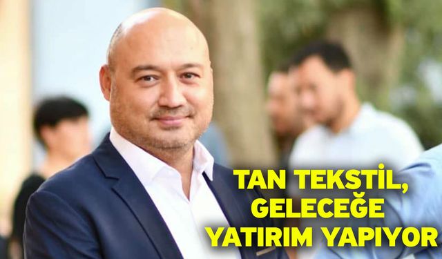 Tan Tekstil, geleceğe yatırım yapıyor