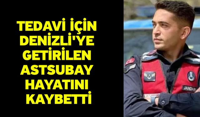 Tedavi İçin Denizli'ye Getirilen Astsubay Hayatını Kaybetti