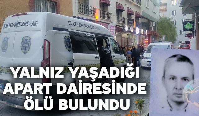 Yalnız yaşadığı apart dairesinde ölü bulundu