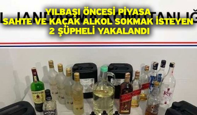 Yılbaşı öncesi piyasa sahte ve kaçak alkol sokmak isteyen 2 şüpheli yakalandı