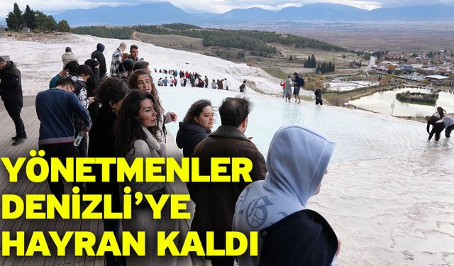 Yönetmenler Denizli’ye hayran kaldı