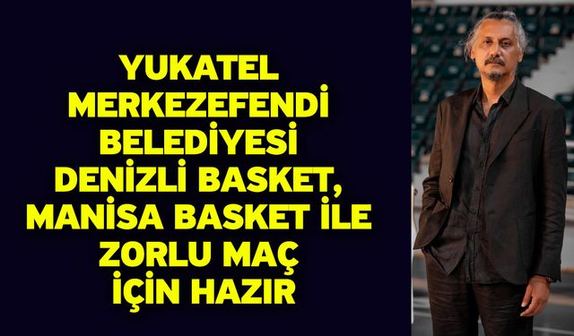 YUKATEL Merkezefendi Belediyesi Denizli Basket, Manisa Basket ile Zorlu Maç İçin Hazır