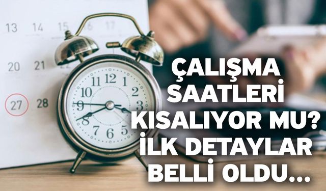 Çalışma saatleri kısalıyor mu? İlk detaylar belli oldu...