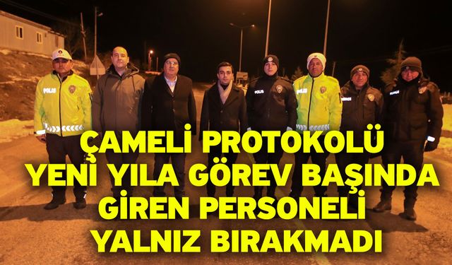 Çameli protokolü yeni yıla görev başında giren personeli yalnız bırakmadı