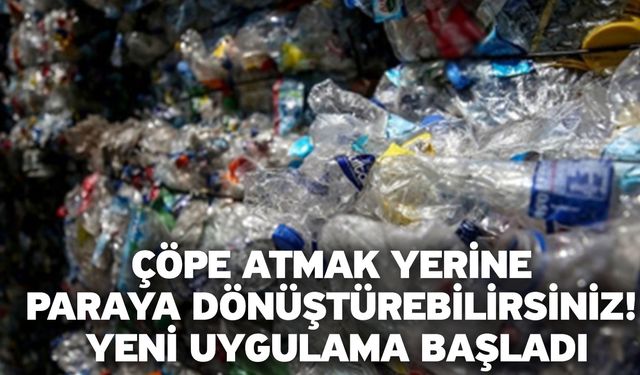 Çöpe atmak yerine paraya dönüştürebilirsiniz! Yeni uygulama başladı