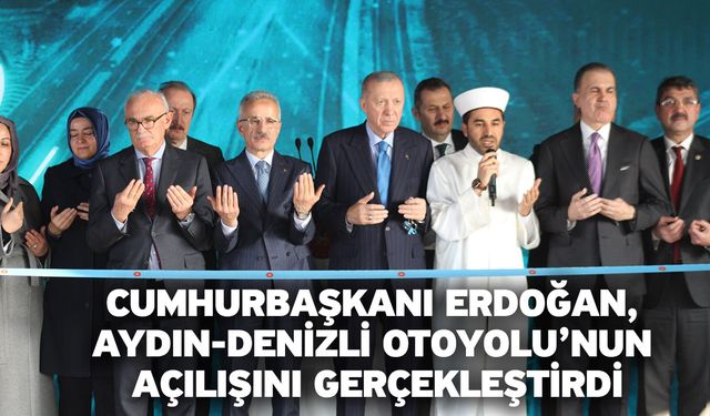 Cumhurbaşkanı Erdoğan, Aydın-Denizli Otoyolu’nun açılışını gerçekleştirdi