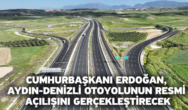 Cumhurbaşkanı Erdoğan, Aydın-Denizli Otoyolunun resmi açılışını gerçekleştirecek