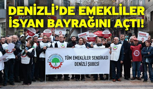 Denizli’de emekliler isyan bayrağını açtı!