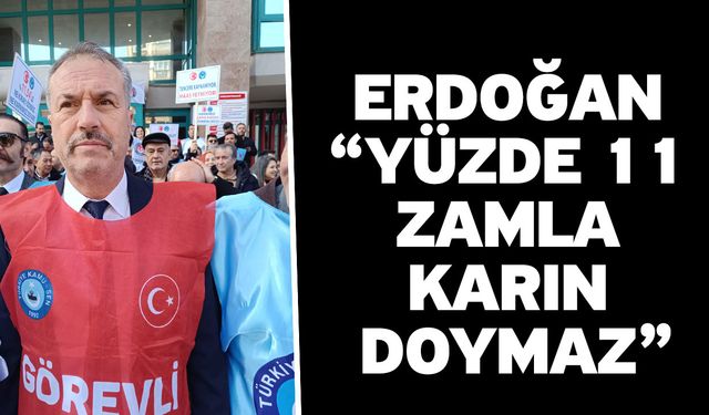 Erdoğan “Yüzde 11 zamla karın doymaz”