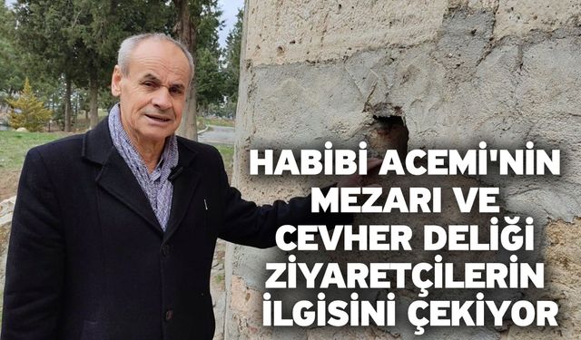 Habibi Acemi'nin mezarı ve Cevher deliği ziyaretçilerin ilgisini çekiyor