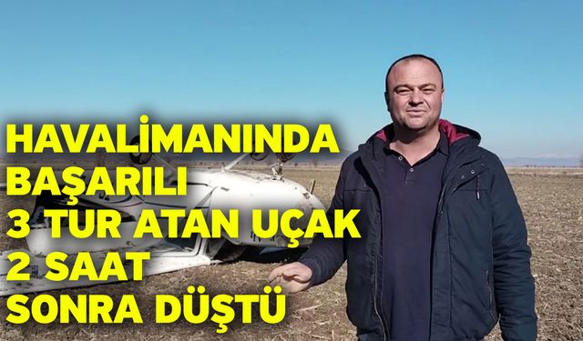 Havalimanında başarılı 3 tur atan uçak 2 saat sonra düştü