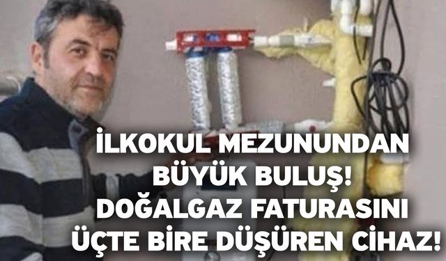 İlkokul Mezunundan Büyük Buluş! Doğalgaz Faturasını Üçte Bire Düşüren Cihaz!