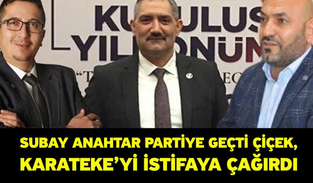 Subay Anahtar partiye geçti Çiçek, Karateke’yi istifaya çağırdı