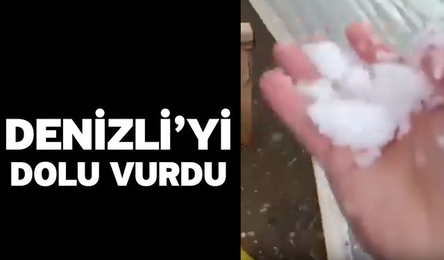 Denizli’yi Dolu Vurdu
