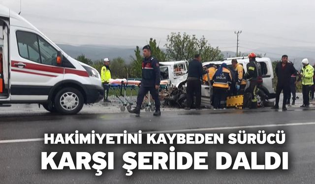 Hakimiyetini kaybeden sürücü karşı şeride daldı